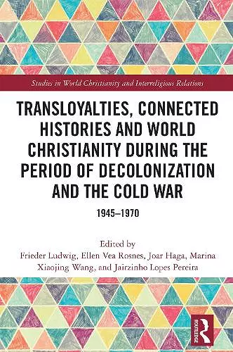 Transloyalties, Connected Histories and World Christianity during the Period of Decolonization and the Cold War cover