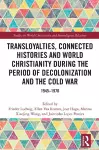 Transloyalties, Connected Histories and World Christianity during the Period of Decolonization and the Cold War cover