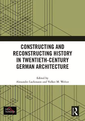 Constructing and Reconstructing History in Twentieth-Century German Architecture cover