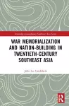 War Memorialization and Nation-Building in Twentieth-Century Southeast Asia cover