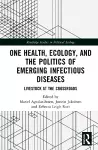 One Health, Ecology, and the Politics of Emerging Infectious Diseases cover