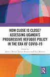 How Close is Close? Assessing Uganda’s Progressive Refugee Policy in the Era of COVID-19 cover