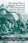 The British Way in Warfare: Power and the International System, 1856–1956 cover
