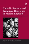 Catholic Renewal and Protestant Resistance in Marian England cover