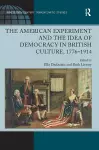 The American Experiment and the Idea of Democracy in British Culture, 1776�1914 cover