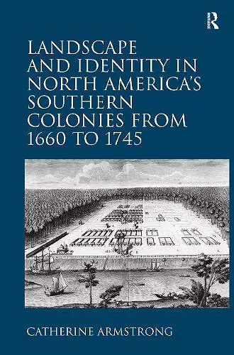 Landscape and Identity in North America's Southern Colonies from 1660 to 1745 cover