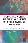 The Possible, Probable and Preferable Futures of Tourism Destination Management cover