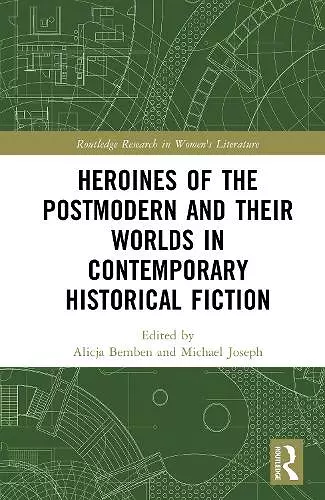 Heroines of the Postmodern and their Worlds in Contemporary Historical Fiction cover