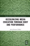 Decolonizing Media Education Through Body and Performance cover