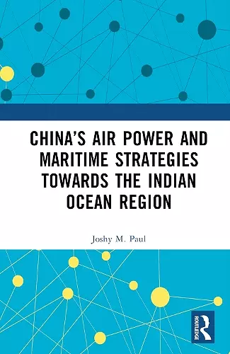 China’s Air Power and Maritime Strategies Towards the Indian Ocean Region cover