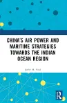 China’s Air Power and Maritime Strategies Towards the Indian Ocean Region cover