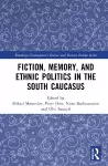 Fiction, Memory, and Ethnic Politics in the South Caucasus cover