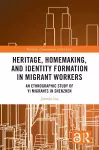 Heritage, Homemaking, and Identity Formation in Migrant Workers cover