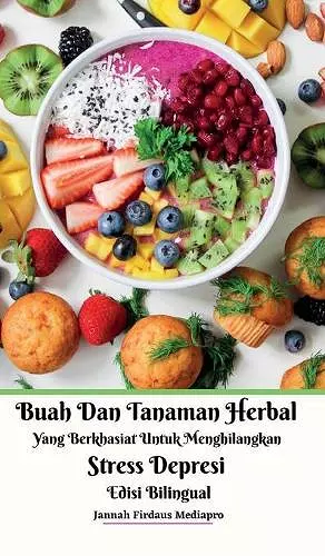 Buah Dan Tanaman Herbal Yang Berkhasiat Untuk Menghilangkan Stress Depresi Edisi Bilingual Hardcover Version cover