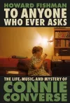 To Anyone Who Ever Asks: The Life, Music, and Mystery of Connie Converse cover