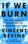 If We Burn: The Mass Protest Decade and the Missing Revolution cover