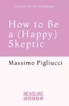 How to Be a (Happy) Skeptic cover