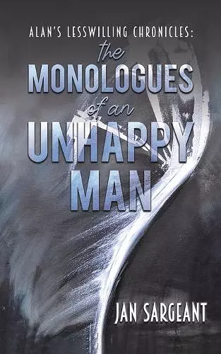 Alan’s Lesswilling Chronicles: the monologues of an unhappy man cover