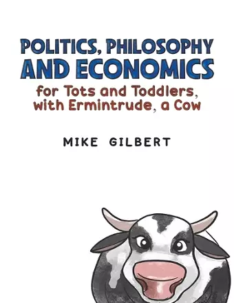 Politics, Philosophy and Economics for Tots and Toddlers, with Ermintrude, a Cow cover