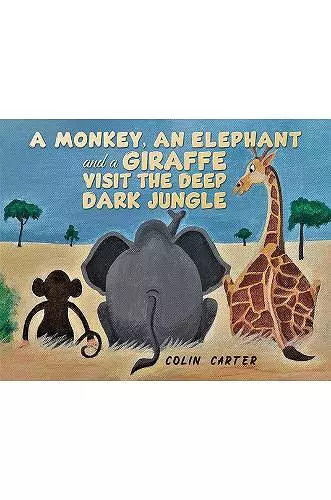 A Monkey, an Elephant and a Giraffe Visit the Deep, Dark Jungle cover