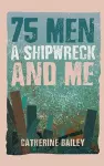 75 Men, A Shipwreck and Me cover