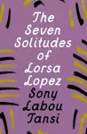 The Seven Solitudes of Lorsa Lopez cover