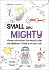 Small and mighty: Conversations about the opportunities and challenges of small primary schools. cover