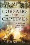 Corsairs and Captives: Narratives from the Age of the Barbary Pirates cover