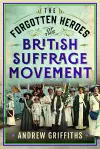 The Forgotten Heroes of the British Suffrage Movement cover