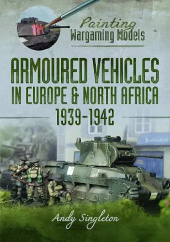 Painting Wargaming Models: Armoured Vehicles in Europe and North Africa 1939-42 cover