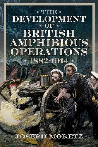 The Development of British Amphibious Operations 1882-1914 cover