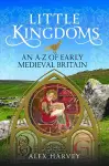 Little Kingdoms: An A-Z of Early Medieval Britain cover