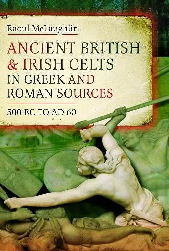 Ancient British and Irish Celts in Greek and Roman Sources (500 BC–AD 60) cover