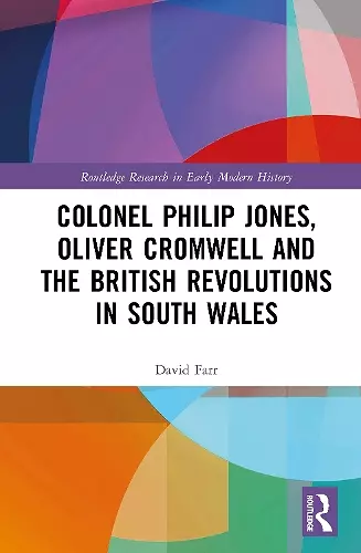 Colonel Philip Jones, Oliver Cromwell and the British Revolutions in South Wales cover