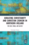 Judaizing Christianity and Christian Zionism in Northern Ireland cover