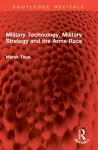 Military Technology, Military Strategy and the Arms Race cover