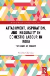 Attachment, Aspiration, and Inequality in Domestic Labour in India cover