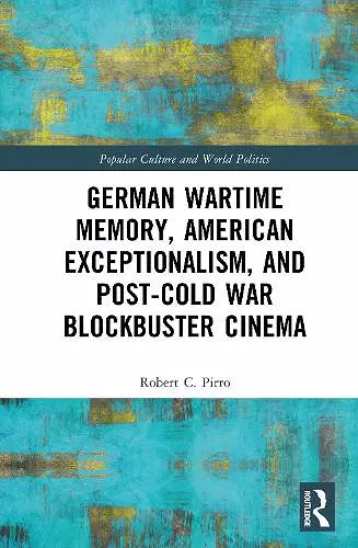 German Wartime Memory, American Exceptionalism, and Post-Cold War Blockbuster Cinema cover