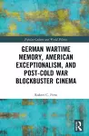German Wartime Memory, American Exceptionalism, and Post-Cold War Blockbuster Cinema cover