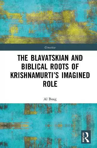 The Blavatskian and Biblical Roots of Krishnamurti’s Imagined Role cover