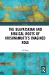 The Blavatskian and Biblical Roots of Krishnamurti’s Imagined Role cover