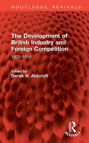 The Development of British Industry and Foreign Competition cover