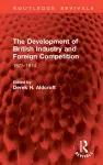 The Development of British Industry and Foreign Competition cover