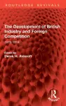 The Development of British Industry and Foreign Competition cover