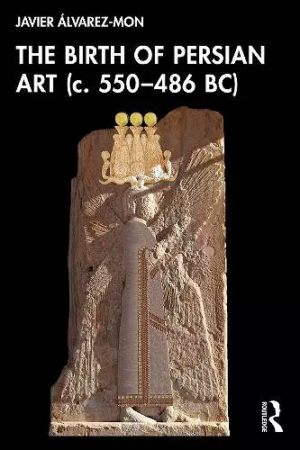 The Birth of Persian Art (c. 550–486 BC) cover
