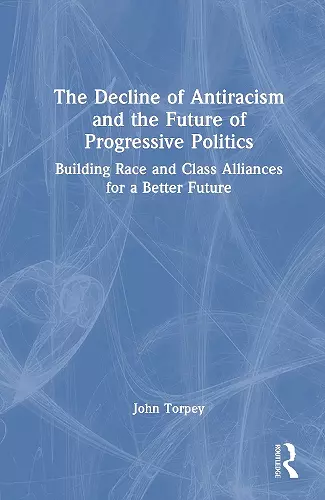 The Decline of Antiracism and the Future of Progressive Politics cover