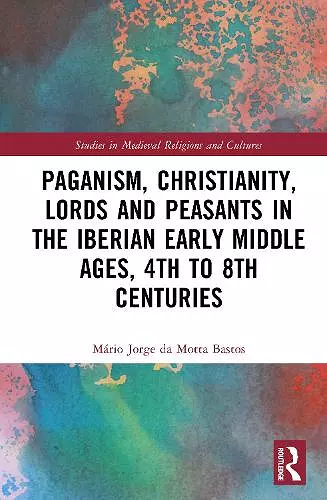 Paganism, Christianity, Lords and Peasants in the Iberian Early Middle Ages, 4th to 8th Centuries cover