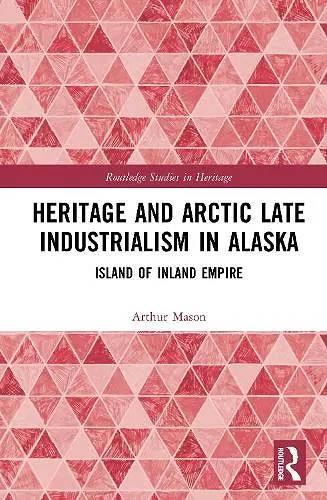 Heritage and Arctic Late Industrialism in Alaska cover