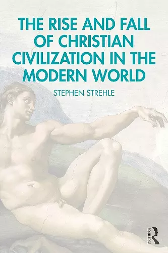 The Rise and Fall of Christian Civilization in the Modern World cover