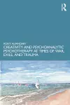 Creativity and Psychoanalytic Psychotherapy at Times of War, Exile, and Trauma cover